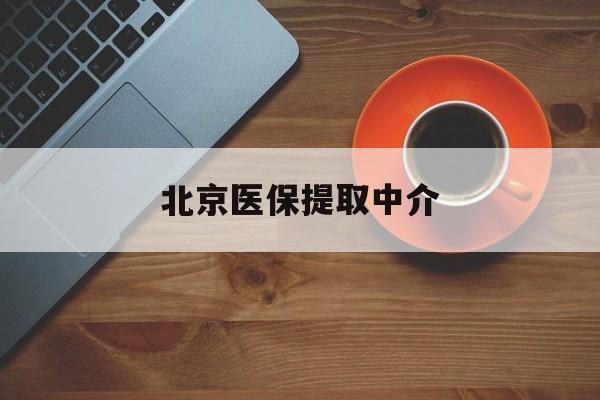 汉中医保提取中介(北京医保提现怎么提取)