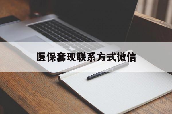 汉中医保套现联系方式微信(医保套现的联系方式)