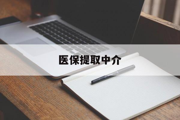 汉中医保提取中介(医保提取中介怎么联系)